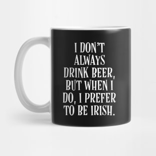 I Don’t Always Drink Beer, But When I Do, I Prefer to be Irish - Irish Puns Mug